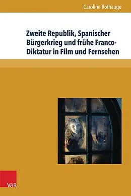E-Book (pdf) Zweite Republik, Spanischer Bürgerkrieg und frühe Franco-Diktatur in Film und Fernsehen von Caroline Rothauge