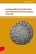 E-Book (pdf) Die Außenpolitik des Deutschen Ordens unter Hochmeister Konrad von Jungingen (1393-1407) von Sebastian Kubon