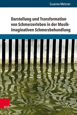 E-Book (pdf) Darstellung und Transformation von Schmerzerleben in der Musik-imaginativen Schmerzbehandlung von Susanne Metzner