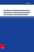 E-Book (pdf) Die Haftung von Plattformbetreibern für die Mitwirkung an fremden Rechtsverletzungen nach deutschem und chinesischem Recht von Fei Yang