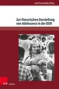 E-Book (pdf) Zur literarischen Darstellung von Adoleszenz in der DDR von Jose Fernández Pérez