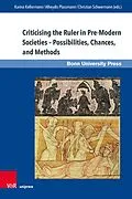 E-Book (pdf) Criticising the Ruler in Pre-Modern Societies - Possibilities, Chances, and Methods von Karina Kellermann, Alheydis Plassmann, Christian Schwermann