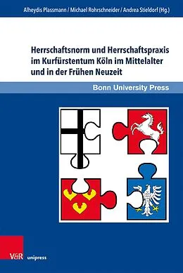 E-Book (pdf) Herrschaftsnorm und Herrschaftspraxis im Kurfürstentum Köln im Mittelalter und in der Frühen Neuzeit von Alheydis Plassmann, Michael Rohrschneider, Andrea Stieldorf
