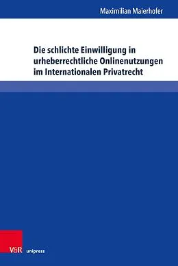 E-Book (pdf) Die schlichte Einwilligung in urheberrechtliche Onlinenutzungen im Internationalen Privatrecht von Maximilian Maierhofer