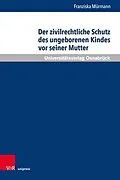 E-Book (pdf) Der zivilrechtliche Schutz des ungeborenen Kindes vor seiner Mutter von Franziska Mürmann