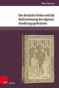 E-Book (pdf) Der Deutsche Orden und die Wahrnehmung der eigenen Handlungsspielräume von Mats Homann