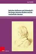 E-Book (pdf) Zwischen Hoffmann und Eichendorff - Der junge Johannes Brahms und die romantische Literatur von Lea Kollath