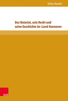 Fester Einband Das Notariat, sein Recht und seine Geschichte im Land Hannover von Tobias Roeder