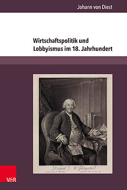 Kartonierter Einband Wirtschaftspolitik und Lobbyismus im 18. Jahrhundert von Johann von Diest