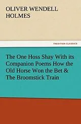 Kartonierter Einband (Kt) The One Hoss Shay With its Companion Poems How the Old Horse Won the Bet & The Broomstick Train von Oliver Wendell Holmes