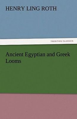 Couverture cartonnée Ancient Egyptian and Greek Looms de H. Ling (Henry Ling) Roth