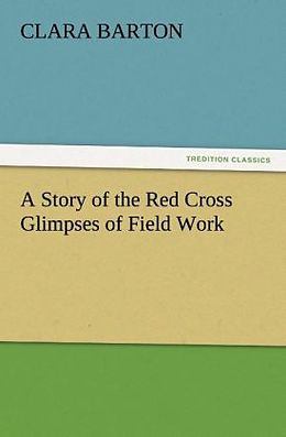 Couverture cartonnée A Story of the Red Cross Glimpses of Field Work de Clara Barton