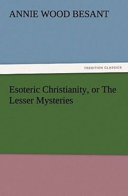 Couverture cartonnée Esoteric Christianity, or The Lesser Mysteries de Annie Wood Besant