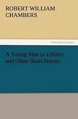 Kartonierter Einband A Young Man in a Hurry and Other Short Stories von Robert W. (Robert William) Chambers