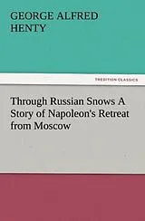 Kartonierter Einband Through Russian Snows A Story of Napoleon's Retreat from Moscow von G. A. (George Alfred) Henty