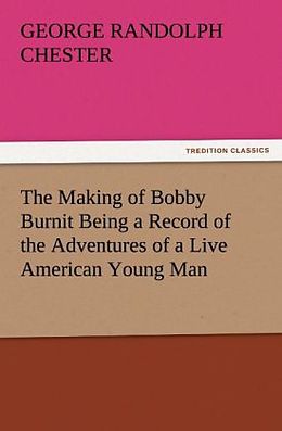 Kartonierter Einband The Making of Bobby Burnit Being a Record of the Adventures of a Live American Young Man von George Randolph Chester