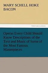 Kartonierter Einband Operas Every Child Should Know Descriptions of the Text and Music of Some of the Most Famous Masterpieces von Mary Schell Hoke Bacon