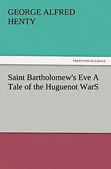 Kartonierter Einband Saint Bartholomew's Eve A Tale of the Huguenot WarS von G. A. (George Alfred) Henty
