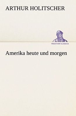 Kartonierter Einband Amerika heute und morgen von Arthur Holitscher