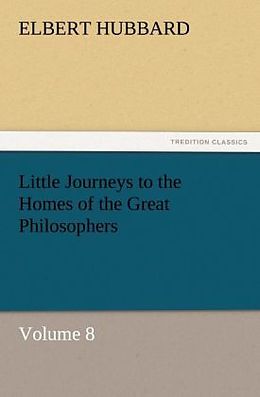 Kartonierter Einband Little Journeys to the Homes of the Great Philosophers, Volume 8 von Elbert Hubbard