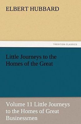 Couverture cartonnée Little Journeys to the Homes of the Great - Volume 11 Little Journeys to the Homes of Great Businessmen de Elbert Hubbard