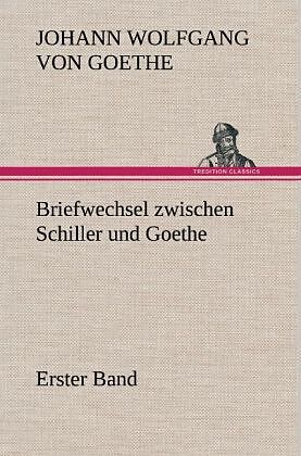 Briefwechsel zwischen Schiller und Goethe - Erster Band