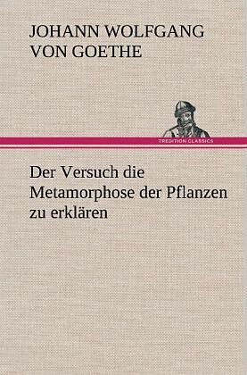 Der Versuch die Metamorphose der Pflanzen zu erklären