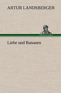 Fester Einband Liebe und Bananen von Artur Landsberger