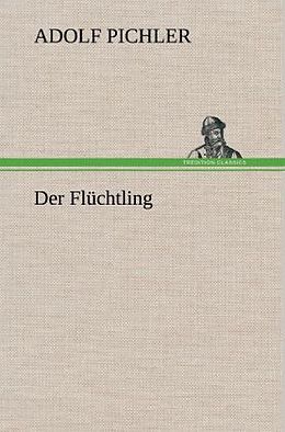 Fester Einband Der Flüchtling von Adolf Pichler