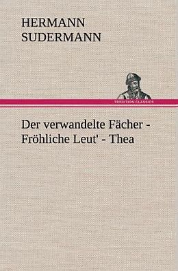 Fester Einband Der verwandelte Fächer - Fröhliche Leut' - Thea von Hermann Sudermann