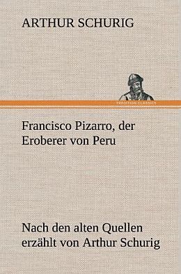 Fester Einband Francisco Pizarro, der Eroberer von Peru von Arthur Schurig