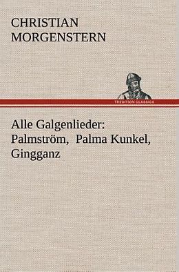 Fester Einband Alle Galgenlieder: Palmström, Palma Kunkel, Gingganz von Christian Morgenstern