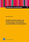 E-Book (pdf) Kindheit zwischen Recht und Schutz: Wissen und Praktiken von Fachkräften im Kinderschutz von Rita Braches-Chyrek