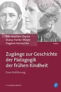 E-Book (pdf) Zugänge zur Geschichte der Pädagogik der frühen Kindheit von Rita Braches-Chyrek, Diana Franke-Meyer, Dagmar Kasüschke