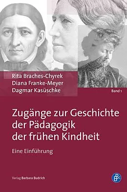 E-Book (pdf) Zugänge zur Geschichte der Pädagogik der frühen Kindheit von Rita Braches-Chyrek, Diana Franke-Meyer, Dagmar Kasüschke
