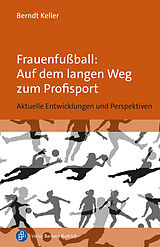 Kartonierter Einband Frauenfußball: Auf dem langen Weg zum Profisport von Berndt Keller