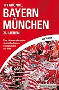E-Book (epub) 111 Gründe, Bayern München zu lieben von Jörg Heinrich