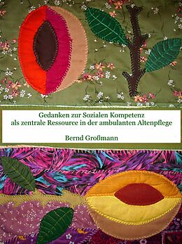 E-Book (epub) Gedanken zur Sozialen Kompetenz als zentrale Ressource in der ambulanten Altenpflege von Bernd Großmann