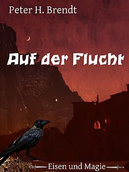 E-Book (epub) Eisen und Magie: Auf der Flucht von Peter H. Brendt