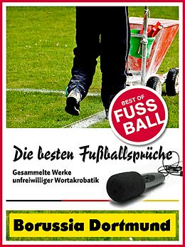 E-Book (epub) Borussia Dortmund - Die besten &amp; lustigsten Fussballersprüche und Zitate von Felix Leitwaldt