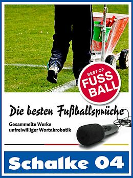 E-Book (epub) Schalke 04 - Die besten &amp; lustigsten Fussballersprüche und Zitate von Felix Leitwaldt