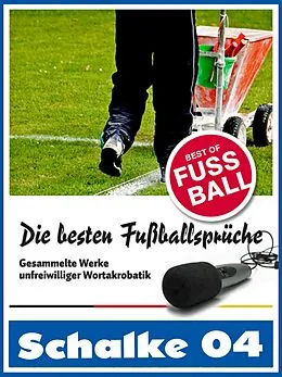 E-Book (epub) Schalke 04 - Die besten & lustigsten Fussballersprüche und Zitate von Felix Leitwaldt