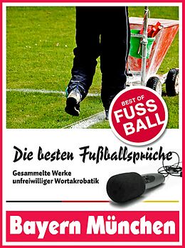 E-Book (epub) Bayern München - Die besten &amp; lustigsten Fussballersprüche und Zitate der von Felix Leitwaldt