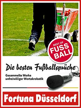 E-Book (epub) Fortuna Düsseldorf - Die besten &amp; lustigsten Fussballersprüche und Zitate von Felix Leitwaldt