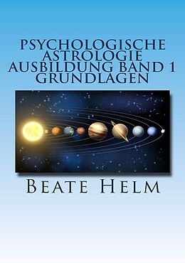 E-Book (epub) Psychologische Astrologie - Ausbildung Band 1: Grundlagen der Astrologie von Beate Helm