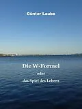 E-Book (epub) Die W-Formel oder das Spiel des Lebens von Günter Laube