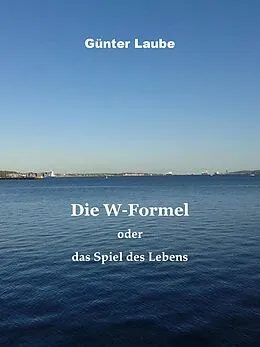 E-Book (epub) Die W-Formel oder das Spiel des Lebens von Günter Laube
