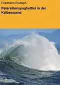 E-Book (epub) Petersilienspaghettini in der Kalbsessenz von Friedhelm Rudolph