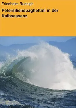 E-Book (epub) Petersilienspaghettini in der Kalbsessenz von Friedhelm Rudolph