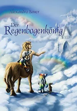 E-Book (epub) Der Regenbogenkönig von Alexandra Bauer